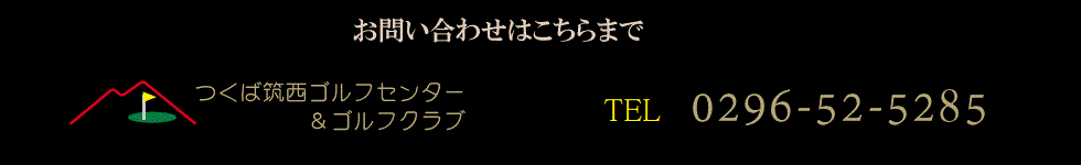 つくば筑西ゴルフセンター＆ゴルフクラブ,ご予約・お問い合わせはこちらまで,0296-52-5285